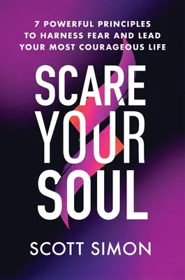 Erschrecke deine Seele: 7 kraftvolle Prinzipien, um die Angst in den Griff zu bekommen und dein mutigstes Leben zu führen - Scare Your Soul: 7 Powerful Principles to Harness Fear and Lead Your Most Courageous Life