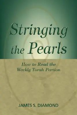 Das Auffädeln der Perlen: Wie man den wöchentlichen Teil der Tora liest - Stringing the Pearls: How to Read the Weekly Torah Portion