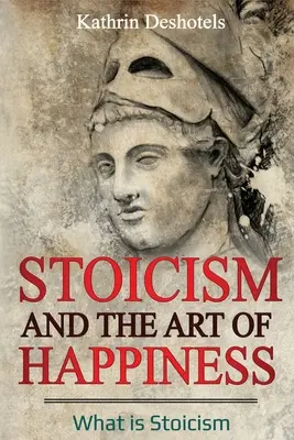Stoizismus und die Kunst des Glücklichseins: Was ist Stoizismus? - Stoicism and the Art of Happiness: What is Stoicism