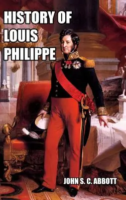 Die Geschichte von Louis Philippe: König der Franzosen - History of Louis Philippe: King of the French