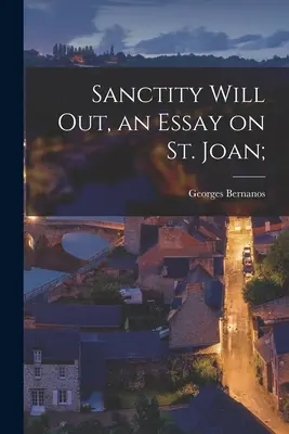 Sanctity Will out, ein Essay über die heilige Johanna; - Sanctity Will out, an Essay on St. Joan;