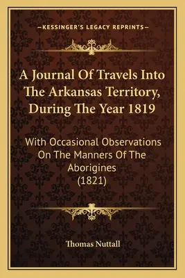 Tagebuch einer Reise in das Arkansas-Territorium im Jahre 1819: Mit gelegentlichen Beobachtungen über die Sitten der Eingeborenen - A Journal Of Travels Into The Arkansas Territory, During The Year 1819: With Occasional Observations On The Manners Of The Aborigines