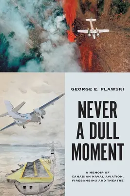 Niemals ein langweiliger Moment: Erinnerungen an die kanadische Marinefliegerei, Brandbombenangriffe und das Theater - Never a Dull Moment: A Memoir of Canadian Naval Aviation, Firebombing and Theatre