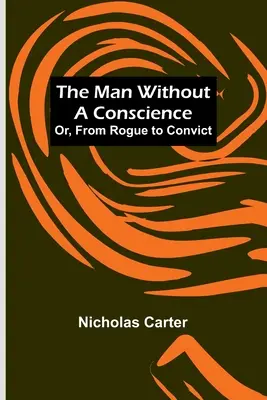 Der Mann ohne Gewissen; oder: Vom Schurken zum Sträfling - The Man Without a Conscience; Or, From Rogue to Convict