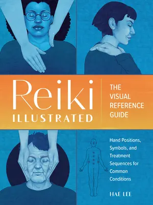 Reiki illustriert: Das visuelle Nachschlagewerk der Handpositionen, Symbole und Behandlungssequenzen für häufige Beschwerden - Reiki Illustrated: The Visual Reference Guide of Hand Positions, Symbols, and Treatment Sequences for Common Conditions