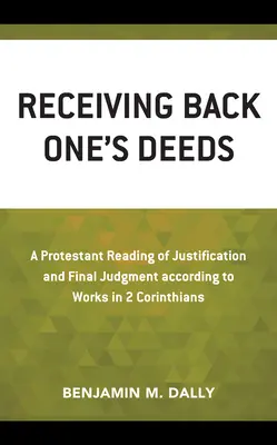 Die eigenen Taten zurückerhalten: Eine protestantische Lesart der Rechtfertigung und des Endgerichts nach den Werken in 2 Korinther - Receiving Back One's Deeds: A Protestant Reading of Justification and Final Judgment According to Works in 2 Corinthians