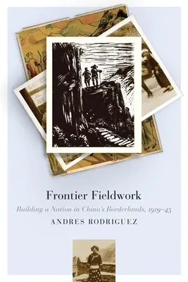 Feldarbeit an der Grenze: Aufbau einer Nation in Chinas Grenzgebieten, 1919-45 - Frontier Fieldwork: Building a Nation in China's Borderlands, 1919-45