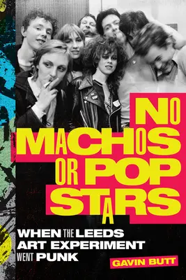 Keine Machos oder Popstars: Als das Kunstexperiment in Leeds zum Punk wurde - No Machos or Pop Stars: When the Leeds Art Experiment Went Punk