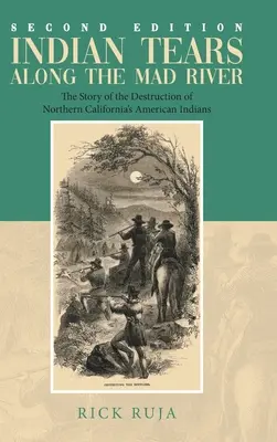 Indianische Tränen entlang des Mad River: Die Geschichte der Zerstörung der amerikanischen Indianer Nordkaliforniens - Indian Tears Along the Mad River: The Story of the Destruction of Northern California's American Indians