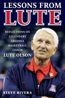 Lektionen von Lute: Überlegungen zum legendären Basketballtrainer von Arizona, Lute Olson - Lessons from Lute: Reflections on Legendary Arizona Basketball Coach Lute Olson