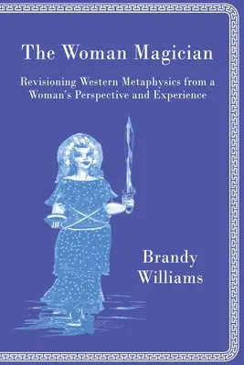 Die Magierin: Die Revision der westlichen Metaphysik aus der Sicht und Erfahrung einer Frau - The Woman Magician: Revisioning Western Metaphysics from a Woman's Perspective and Experience