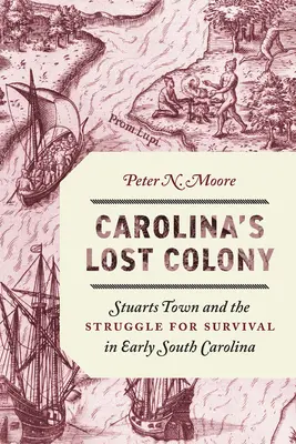 Carolinas verlorene Kolonie: Stuarts Town und der Kampf ums Überleben im frühen South Carolina - Carolina's Lost Colony: Stuarts Town and the Struggle for Survival in Early South Carolina