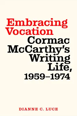 Umarmung der Berufung: Cormac McCarthys Leben als Schriftsteller, 1959-1974 - Embracing Vocation: Cormac McCarthy's Writing Life, 1959-1974