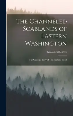 Die kanalisierten Scablands von Ost-Washington: Die geologische Geschichte der Spokane-Flut (Geological Survey (U S )) - The Channeled Scablands of Eastern Washington: The Geologic Story of The Spokane Flood (Geological Survey (U S ))