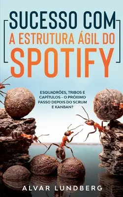 Erfolgreich mit dem agilen Spotify-Framework: Esquadres, Tribos e Captulos - O Prximo Passo Depois do Scrum e Kanban? - Sucesso com a Estrutura gil do Spotify: Esquadres, Tribos e Captulos - O Prximo Passo Depois do Scrum e Kanban?