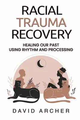 Erholung von rassischen Traumata: Die Heilung unserer Vergangenheit durch Rhythmus und Verarbeitung - Racial Trauma Recovery: Healing Our Past Using Rhythm and Processing