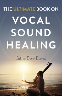 Das ultimative Buch über Stimmklangheilung - The Ultimate Book on Vocal Sound Healing