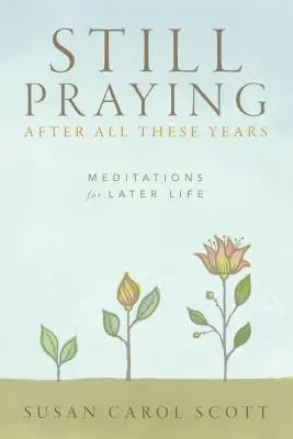 Nach all diesen Jahren immer noch beten: Meditationen für das spätere Leben - Still Praying After All These Years: Meditations for Later Life