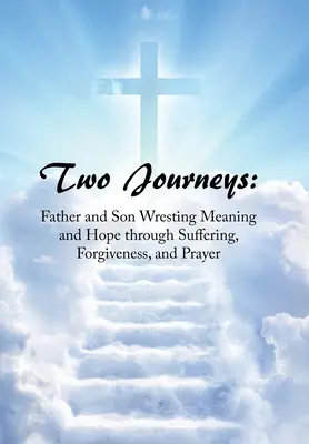 Zwei Reisen: Vater und Sohn ringen um Sinn und Hoffnung durch Leid, Vergebung und Gebet - Two Journeys: Father and Son Wresting Meaning and Hope Through Suffering, Forgiveness, and Prayer
