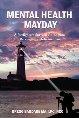 Psychische Gesundheit Mayday: Der Überlebensleitfaden eines Feuerwehrmanns von der Rekrutierung bis zum Ruhestand - Mental Health Mayday: A Firefighter's Survival Guide from Recruit through Retirement