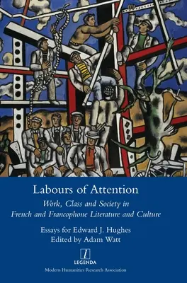 Mühen der Aufmerksamkeit: Arbeit, Klasse und Gesellschaft in der französischen und frankophonen Literatur und Kultur - Labours of Attention: Work, Class and Society in French and Francophone Literature and Culture