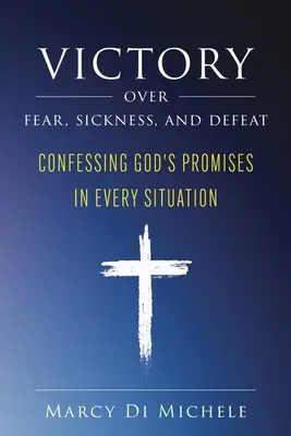 Sieg über Angst, Krankheit und Niederlagen: Gottes Verheißungen in jeder Situation bekennen - Victory Over Fear, Sickness, and Defeat: Confessing God's Promises in Every Situation