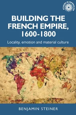 Der Aufbau des französischen Imperiums, 1600-1800: Kolonialismus und materielle Kultur - Building the French Empire, 1600-1800: Colonialism and Material Culture
