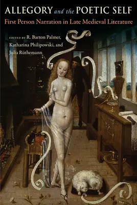 Allegorie und das poetische Selbst: Die Ich-Erzählung in der spätmittelalterlichen Literatur - Allegory and the Poetic Self: First-Person Narration in Late Medieval Literature