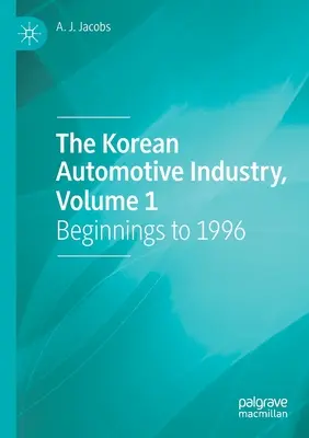 Die koreanische Automobilindustrie, Band 1: Anfänge bis 1996 - The Korean Automotive Industry, Volume 1: Beginnings to 1996