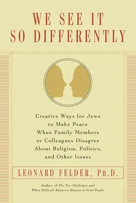 Wir sehen das so anders: Kreative Wege für Juden, Frieden zu schließen, wenn Familienmitglieder oder Kollegen über Religion, Politik und andere Themen uneins sind - We See It So Differently: Creative Ways for Jews to Make Peace When Family Members or Colleagues Disagree About Religion, Politics, and Other Is