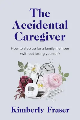 Der zufällige Betreuer: Weisheit und Anleitung für die unerwarteten Herausforderungen der Familienpflege - The Accidental Caregiver: Wisdom and Guidance for the Unexpected Challenges of Family Caregiving