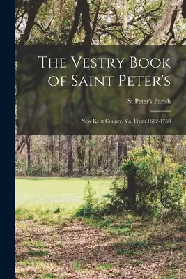 Das Sakristeibuch von Saint Peter's: New Kent County, Va. Von 1682-1758 - The Vestry Book of Saint Peter's: New Kent County, Va. From 1682-1758