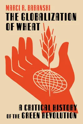 Die Globalisierung des Weizens: Eine kritische Geschichte der Grünen Revolution - The Globalization of Wheat: A Critical History of the Green Revolution