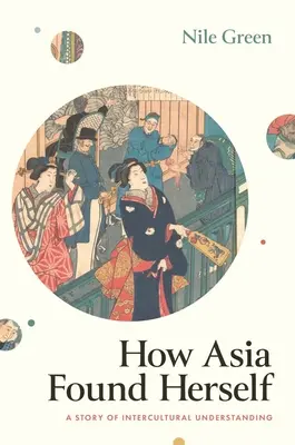 Wie Asien zu sich selbst fand: Eine Geschichte der interkulturellen Verständigung - How Asia Found Herself: A Story of Intercultural Understanding