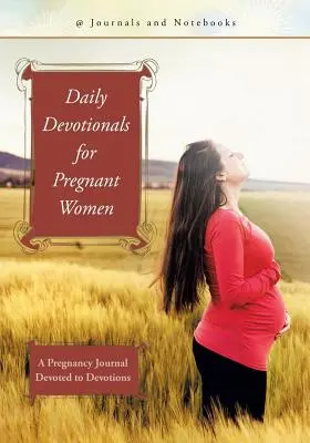 Tägliche Andachten für schwangere Frauen: Ein Tagebuch für Schwangere mit Andachten - Daily Devotionals for Pregnant Women: A Pregnancy Journal Devoted to Devotions