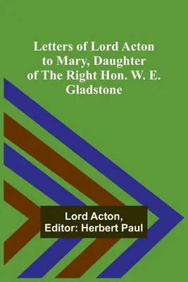 Briefe von Lord Acton an Mary, die Tochter des ehrenwerten W. E. Gladstone - Letters of Lord Acton to Mary, Daughter of the Right Hon. W. E. Gladstone