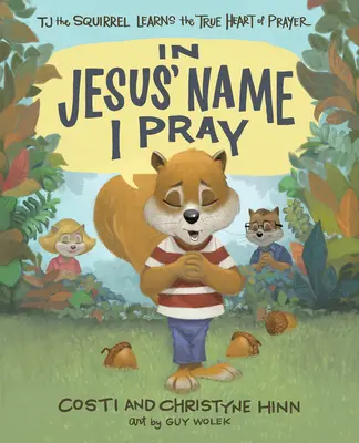 In Jesus' Namen bete ich: Tj das Eichhörnchen lernt das wahre Herz des Gebets - In Jesus' Name I Pray: Tj the Squirrel Learns the True Heart of Prayer