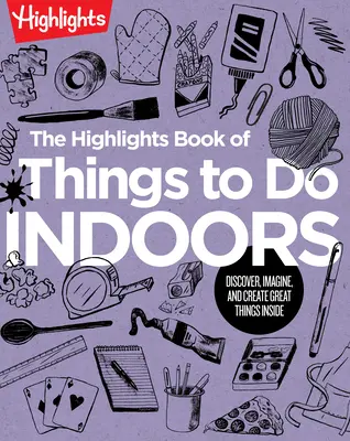 Das Highlights-Buch der Dinge, die man drinnen tun kann: Entdecke, stelle dir vor und erschaffe tolle Dinge im Haus - The Highlights Book of Things to Do Indoors: Discover, Imagine, and Create Great Things Inside