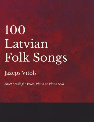 100 lettische Volkslieder - Noten für Gesang, Klavier oder Klavier solo - 100 Latvian Folk Songs - Sheet Music for Voice, Piano or Piano Solo