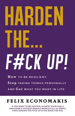 Harden the F#ck Up: Wie man widerstandsfähig wird, aufhört, Dinge persönlich zu nehmen und mit dem Leben weitermacht - Harden the F#ck Up: How to Be Resilient and Stop Taking Things Personally and Get on with Life
