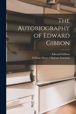 Die Autobiographie von Edward Gibbon - The Autobiography of Edward Gibbon