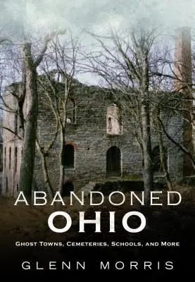 Verlassenes Ohio: Geisterstädte, Friedhöfe, Schulen und mehr - Abandoned Ohio: Ghost Towns, Cemeteries, Schools, and More