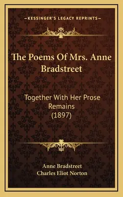 Die Gedichte von Mrs. Anne Bradstreet: Together with Her Prose Remains (1897) - The Poems of Mrs. Anne Bradstreet: Together with Her Prose Remains (1897)