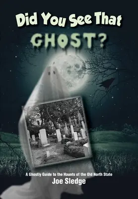 Haben Sie den Geist gesehen? Ein Geisterführer zu den Spukorten des Old North State - Did You See That Ghost?: A Ghostly Guide to the Haunts Of the Old North State