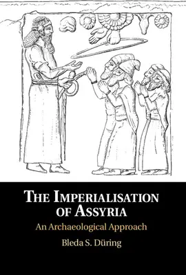 Die Imperialisierung von Assyrien: Eine archäologische Annäherung - The Imperialisation of Assyria: An Archaeological Approach