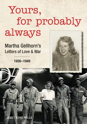 Deine, für wahrscheinlich immer: Martha Gellhorns Liebes- und Kriegsbriefe 1930-1949 - Yours, for Probably Always: Martha Gellhorn's Letters of Love and War 1930-1949