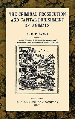 Die strafrechtliche Verfolgung und die Todesstrafe von Tieren - The Criminal Prosecution and Capital Punishment of Animals