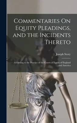 Commentaries On Equity Pleadings, and the Incidents Thereto: Nach der Praxis der Equity-Gerichte in England und Amerika - Commentaries On Equity Pleadings, and the Incidents Thereto: According to the Practice of the Courts of Equity of England and America