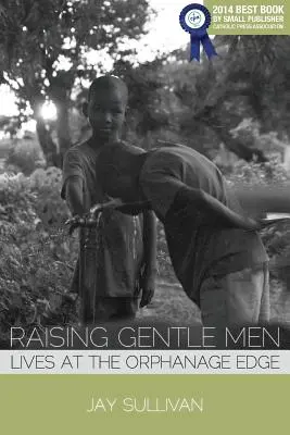 Sanfte Männer erziehen: Das Leben am Rande des Waisenhauses - Raising Gentle Men: Lives at the Orphanage Edge