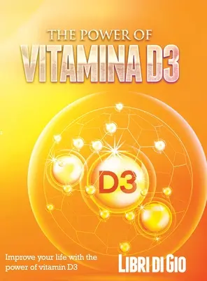 The Power of Vitamina D3: Verbessern Sie Ihr Leben mit der Kraft von Vitamin D3 - The Power of Vitamina D3: Improve your life with the power of vitamin D3